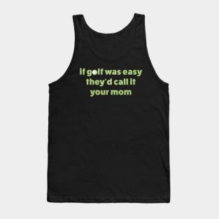 If Golf Was Easy Theyd Call It Your Mom / offensive Tank Top
